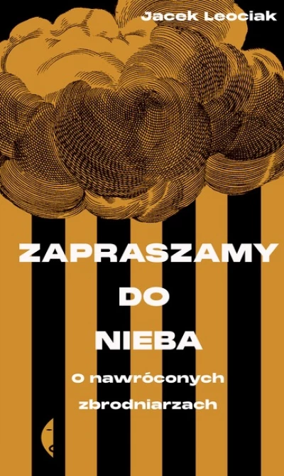 Zapraszamy do nieba. O nawróconych zbrodniarzach Jacek Leociak