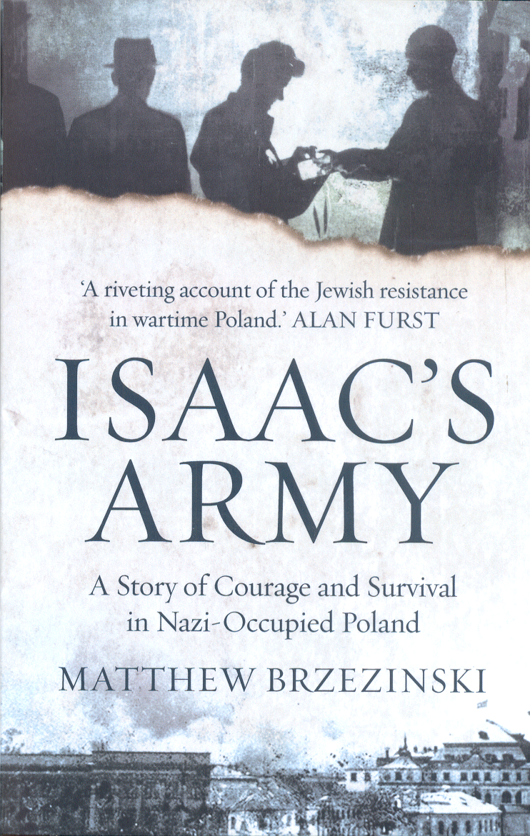 Isaac's Army. A Story of Courage and Survival in Nazi-Occupied Poland Matthew Brzezinski