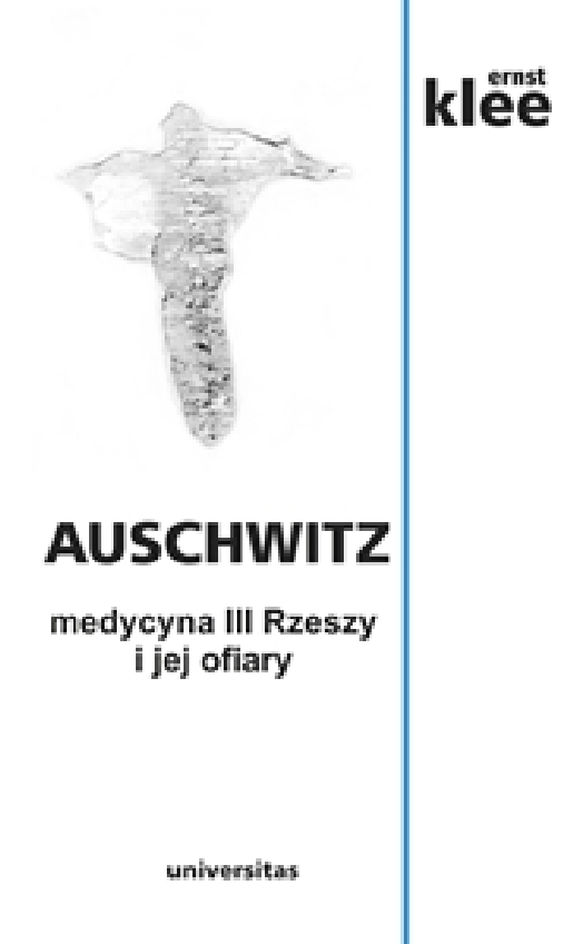 Auschwitz. Medycyna III Rzeszy i jej ofiary Ernst Klee