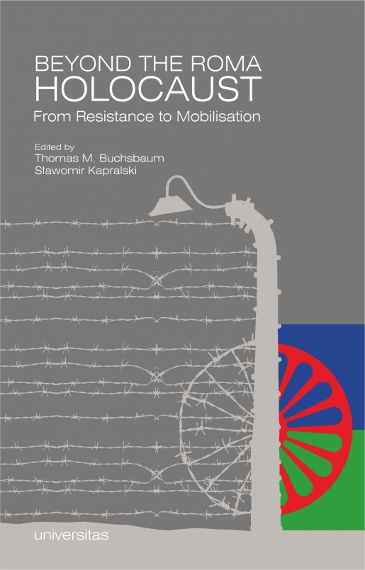 Beyond the Roma Holocaust: From Resistance to Mobilisation Redakcja: Thomas M. Buchsbaum, Sławomir Kapralski