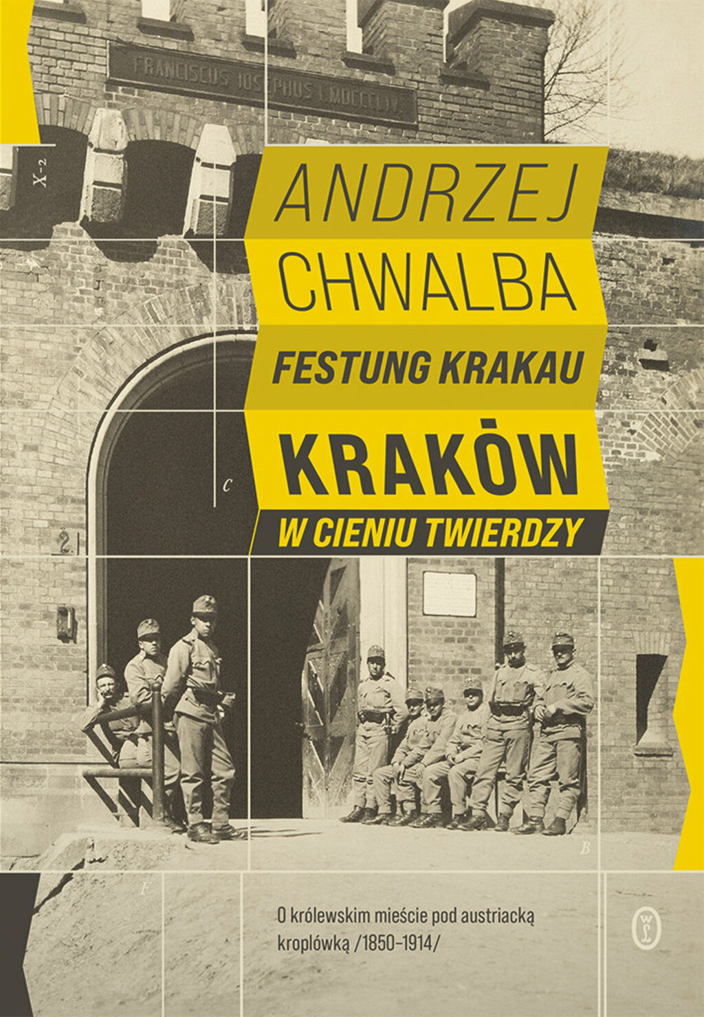Festung Krakau. Kraków w cieniu twierdzy. O królewskim mieście pod austriacką kroplówką /1850 - 1914/ ANDRZEJ CHWALBA.