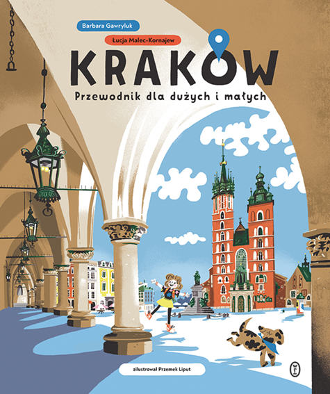 Kraków Przewodnik dla dużych i małych Barbara Gawryluk Łucja Malec-Kornajew