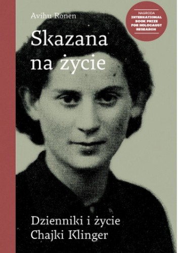 Skazana na życie. Dzienniki i życie Chajki Klinger Avihu Ronen