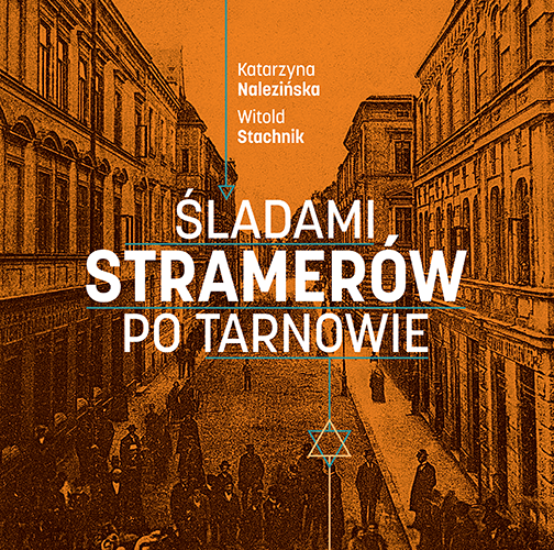 “Śladami Stramerów po Tarnowie” (“In the Footsteps of the Stramer Family in Tarnów”) – a meeting with Katarzyna Nalezińska and Witold Stachnik, authors of the book