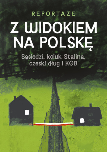 Z WIDOKIEM NA POLSKĘ. Sąsiedzi, kciuk Stalina, czeski dług i KGB. Reportaże.