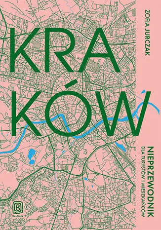 Kraków. Nieprzewodnik dla turystów i mieszkańców, Zofia Jurczak